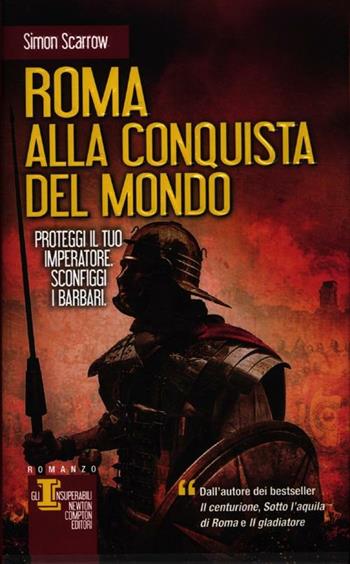 Roma alla conquista del mondo - Simon Scarrow - Libro Newton Compton Editori 2012, Gli insuperabili | Libraccio.it