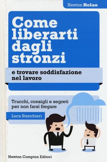 Come liberarti dagli stronzi e trovare soddisfazione nel lavoro. Trucchi, consigli e segreti per non farsi fregare - Luca Stanchieri - Libro Newton Compton Editori 2013, Newton Compton Relax | Libraccio.it