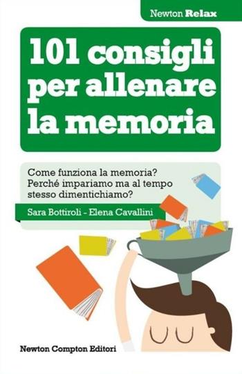 101 consigli per allenare la memoria - Sara Bottiroli, Elena Cavallini - Libro Newton Compton Editori 2013, Newton Compton Relax | Libraccio.it