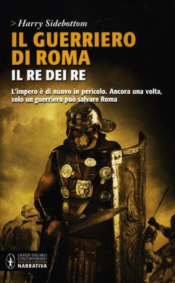 Il guerriero di Roma. Il re dei re - Harry Sidebottom - Libro Newton Compton Editori 2012, Grandi tascabili contemporanei | Libraccio.it