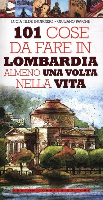 101 cose da fare in Lombardia almeno una volta nella vita - Lucia Tilde Ingrosso, Giuliano Pavone - Libro Newton Compton Editori 2012, 101 | Libraccio.it