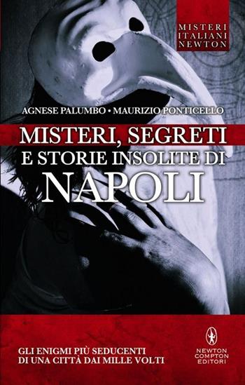 Misteri, segreti e storie insolite di Napoli. Gli enigmi più seducenti di una città dai molti volti - Agnese Palumbo, Maurizio Ponticello - Libro Newton Compton Editori 2012, Tradizioni italiane | Libraccio.it