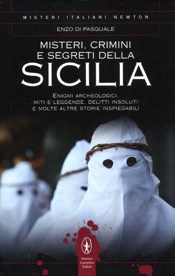 Misteri, crimini e segreti della Sicilia. Enigmi archeologici, miti e leggende, delitti insoluti e molte altre storie inspiegabili - Enzo Di Pasquale - Libro Newton Compton Editori 2012, Tradizioni italiane | Libraccio.it