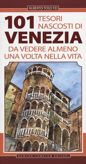 101 tesori nascosti di Venezia da vedere almeno una volta nella vita - Alberto Toso Fei - Libro Newton Compton Editori 2012, 101 | Libraccio.it