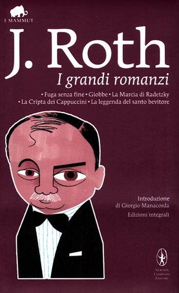 I grandi romanzi: Fuga senza fine-Giobbe-La marcia di Radetzky-La cripta dei cappuccini-La leggenda del santo bevitore. Ediz. integrale - Joseph Roth - Libro Newton Compton Editori 2012, Grandi tascabili economici. I mammut | Libraccio.it