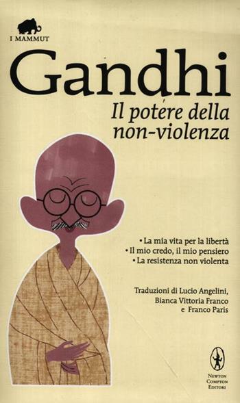 Il potere della non-violenza - Mohandas Karamchand Gandhi - Libro Newton Compton Editori 2012, Grandi tascabili economici. I mammut | Libraccio.it