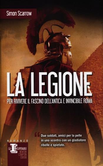 La legione - Simon Scarrow - Libro Newton Compton Editori 2012, Gli insuperabili | Libraccio.it