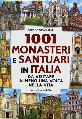 1001 monasteri e santuari in Italia da visitare almeno una volta nella vita - Chiara Giacobelli - Libro Newton Compton Editori 2012, Milleuno | Libraccio.it