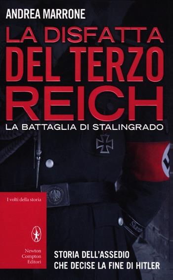 La disfatta del Terzo Reich. La battaglia di Stalingrado - Andrea Marrone - Libro Newton Compton Editori 2012, I volti della storia | Libraccio.it