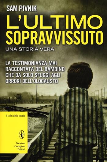 L' ultimo sopravvissuto. Una storia vera - Sam Pivnik - Libro Newton Compton Editori 2012, I volti della storia | Libraccio.it