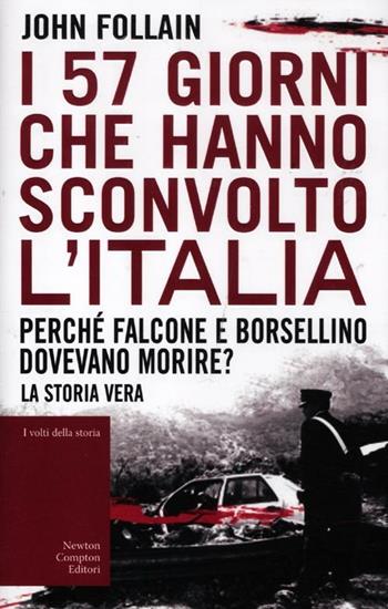 I 57 giorni che hanno sconvolto l'Italia. Perché Falcone e Borsellino dovevano morire? - John Follain - Libro Newton Compton Editori 2012, I volti della storia | Libraccio.it