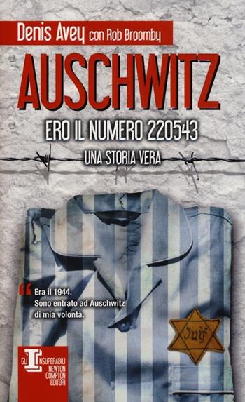 Auschwitz. Ero il numero 220543 - Denis Avey, Rob Broomby - Libro Newton Compton Editori 2013, Gli insuperabili | Libraccio.it