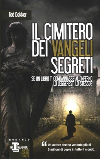 Il cimitero dei vangeli segreti - Ted Dekker - Libro Newton Compton Editori 2012, Gli insuperabili | Libraccio.it