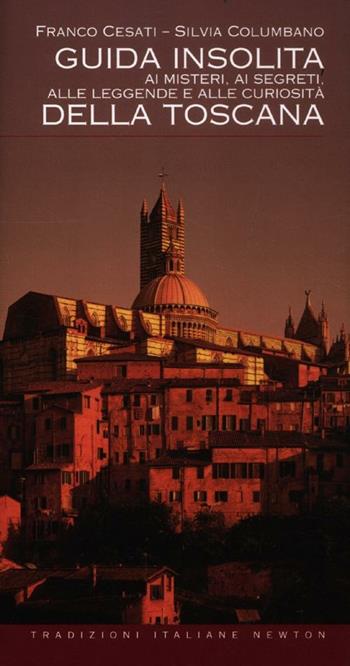 Guida insolita ai misteri, ai segreti, alle leggende e alle curiosità della Toscana - Franco Cesati, Silvia Columbano - Libro Newton Compton Editori 2012, Tradizioni italiane | Libraccio.it