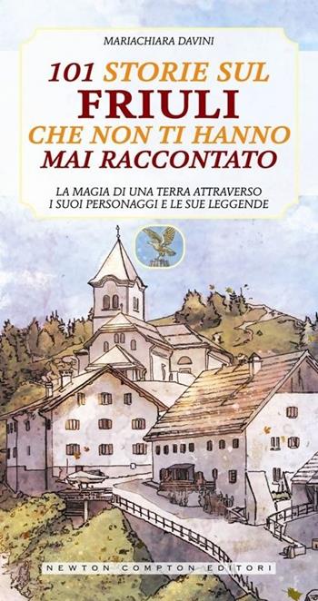 101 storie sul Friuli che non ti hanno mai raccontato - Mariachiara Davini - Libro Newton Compton Editori 2013, 101 | Libraccio.it