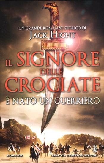 Il signore delle crociate. È nato un guerriero - Jack Hight - Libro Newton Compton Editori 2012, Nuova narrativa Newton | Libraccio.it