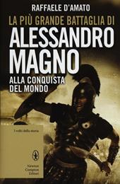 La più grande battaglia di Alessandro Magno. Alla conquista del mondo