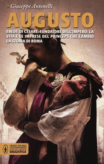 Augusto. Erede di Cesare, fondatore dell'impero: la vita e le imprese del princeps che cambiò la storia di Roma - Giuseppe Antonelli - Libro Newton Compton Editori 2012, Grandi tascabili contemporanei | Libraccio.it