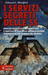 I servizi segreti delle SS. Nascita ed evoluzione, difficoltà e successi di una delle organizzazioni spionistiche più temibili del mondo