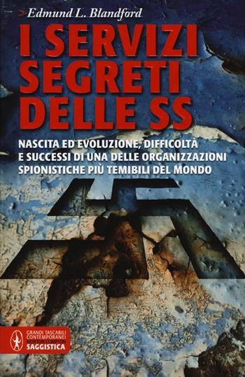 I servizi segreti delle SS. Nascita ed evoluzione, difficoltà e successi di una delle organizzazioni spionistiche più temibili del mondo - Edmund L. Blandford - Libro Newton Compton Editori 2012, Grandi tascabili contemporanei | Libraccio.it