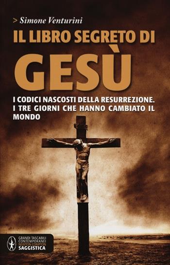 Il libro segreto di Gesù - Simone Venturini - Libro Newton Compton Editori 2012, Grandi tascabili contemporanei | Libraccio.it