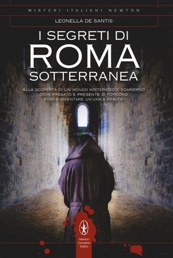 I segreti di Roma sotterranea - Leonella De Santis - Libro Newton Compton Editori 2012, Tradizioni italiane | Libraccio.it