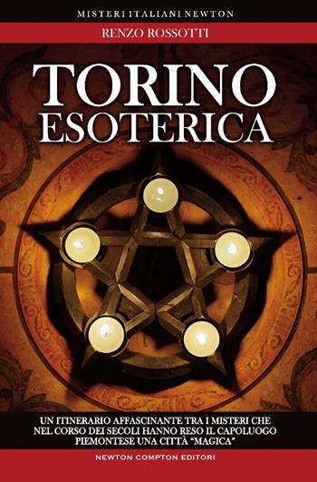 Torino esoterica. Un itinerario affascinante tra i misteri che nel corso dei secoli hanno reso il capoluogo piemontese una città «magica» - Renzo Rossotti - Libro Newton Compton Editori 2012, Tradizioni italiane | Libraccio.it