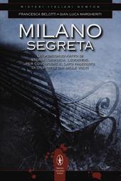 Milano segreta. Un percorso fatto di storia, cronaca, leggende, per conoscere il lato nascosto di una città dai mille volti