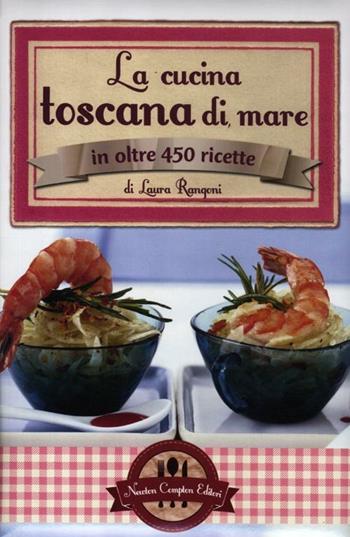 La cucina toscana di mare in oltre 450 ricette - Laura Rangoni - Libro Newton Compton Editori 2012, Grande cucina italiana | Libraccio.it
