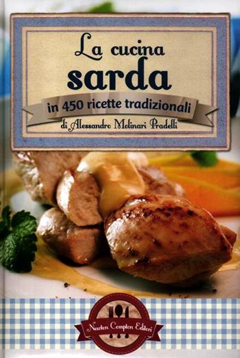 La cucina sarda in 450 ricette tradizionali - Alessandro Molinari Pradelli - Libro Newton Compton Editori 2012, Grande cucina italiana | Libraccio.it