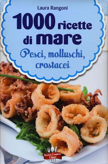 1000 ricette di mare - Laura Rangoni - Libro Newton Compton Editori 2013, La nuova cucina del buongustaio | Libraccio.it