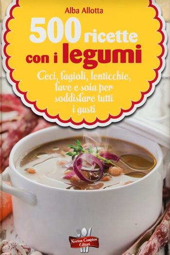 500 ricette con i legumi - Alba Allotta - Libro Newton Compton Editori 2013, La nuova cucina del buongustaio | Libraccio.it