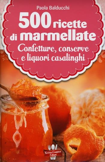 500 ricette di marmellate - Paola Balducci - Libro Newton Compton Editori 2013, La nuova cucina del buongustaio | Libraccio.it