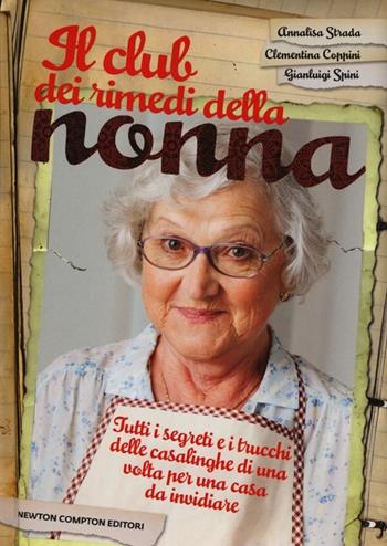 Il club dei rimedi della nonna. Tutti i segreti e i trucchi delle casalinghe di una volta per una casa da invidiare - Annalisa Strada, Clementina Coppini, Gianluigi Spini - Libro Newton Compton Editori 2012, Grandi manuali Newton | Libraccio.it