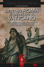 Dentro Roma e dentro il Vaticano. Luoghi segreti di piacere, intrighi politici e religiosi, tra cortigiane e papi, ladri e assassini, diavoli e santi