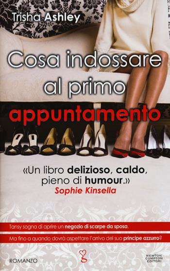 Cosa indossare al primo appuntamento - Trisha Ashley - Libro Newton Compton Editori 2013, Anagramma | Libraccio.it