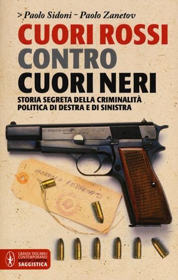 Cuori rossi contro cuori neri. Storia segreta della criminalità di destra e di sinistra - Paolo Sidoni, Paolo Zanetov - Libro Newton Compton Editori 2013, Grandi tascabili contemporanei | Libraccio.it
