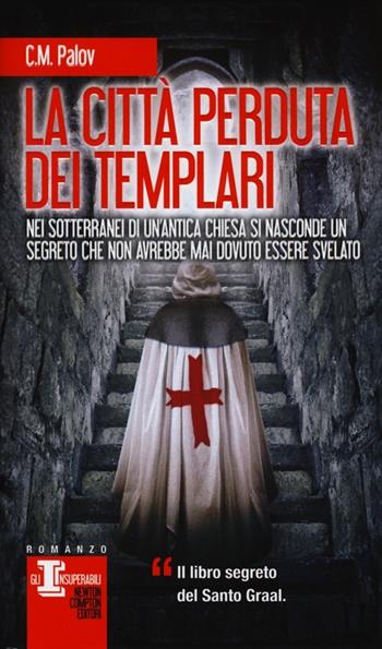 La città perduta dei Templari - C. M. Palov - Libro Newton Compton Editori 2013, Gli insuperabili | Libraccio.it