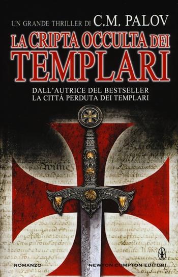 La cripta occulta dei Templari - C. M. Palov - Libro Newton Compton Editori 2013, Nuova narrativa Newton | Libraccio.it