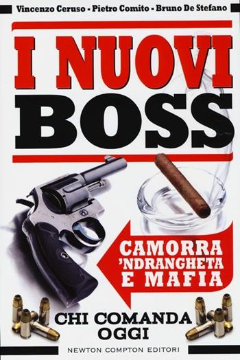 I nuovi boss. Camorra, 'ndrangheta e mafia. Chi comanda oggi - Vincenzo Ceruso, Pietro Comito, Bruno De Stefano - Libro Newton Compton Editori 2013, Controcorrente | Libraccio.it