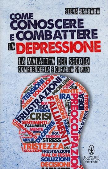 Come conoscere e combattere la depressione - Elena Barbàra - Libro Newton Compton Editori 2013, Grandi manuali Newton | Libraccio.it
