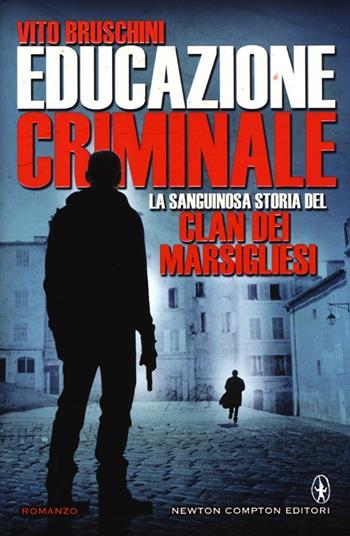 Educazione criminale. La sanguinosa storia del clan dei Marsigliesi - Vito Bruschini - Libro Newton Compton Editori 2013, Nuova narrativa Newton | Libraccio.it