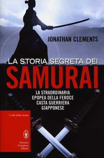 La storia segreta dei samurai - Jonathan Clements - Libro Newton Compton Editori 2013, I volti della storia | Libraccio.it