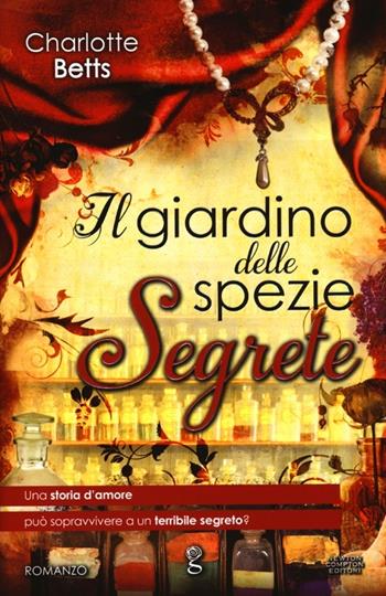 Il giardino delle spezie segrete - Charlotte Betts - Libro Newton Compton Editori 2013, Anagramma | Libraccio.it