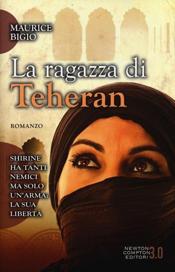 La ragazza di Teheran - Maurice Bigio - Libro Newton Compton Editori 2013, 3.0 | Libraccio.it
