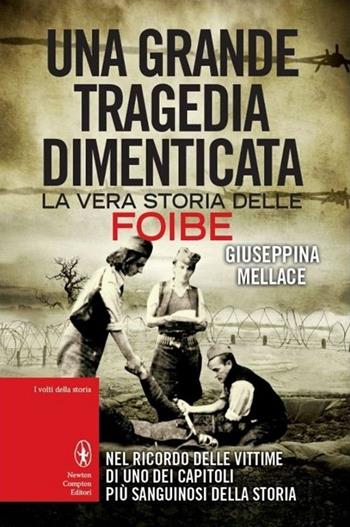 Una grande tragedia dimenticata. La vera storia delle foibe - Giuseppina Mellace - Libro Newton Compton Editori 2014, I volti della storia | Libraccio.it