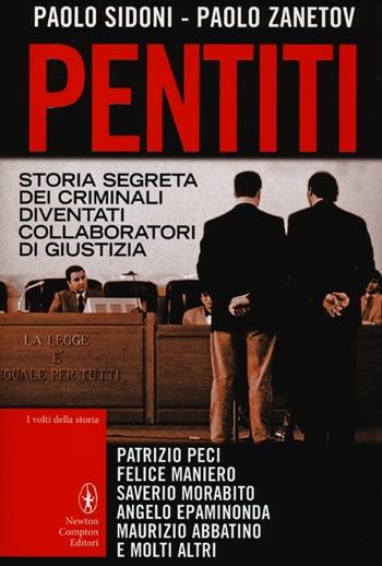 Pentiti. Storia segreta dei criminali diventati collaboratori di giustizia - Paolo Sidoni, Paolo Zanetov - Libro Newton Compton Editori 2013, I volti della storia | Libraccio.it