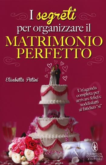 I segreti per organizzare il matrimonio perfetto - Elisabetta Putini - Libro Newton Compton Editori 2013, Grandi manuali Newton | Libraccio.it