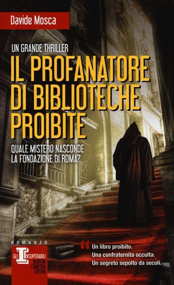 Il profanatore di biblioteche proibite - Davide Mosca - Libro Newton Compton Editori 2013, Gli insuperabili | Libraccio.it