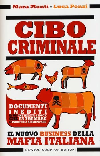 Cibo criminale. Il nuovo business della mafia italiana - Mara Monti, Luca Ponzi - Libro Newton Compton Editori 2013, Controcorrente | Libraccio.it